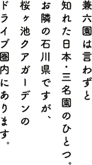 兼六園は言わずと知れた日本・三名園のひとつ。お隣の石川県ですが、桜ヶ池クアガーデンのドライブ圏内にあります。