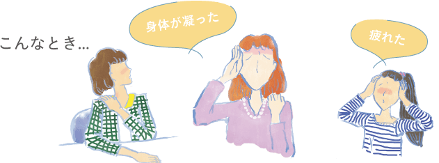 こんなとき…身体が凝った、疲れた